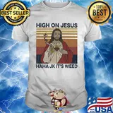 High on jesus haha jk it's weed vintage shirt