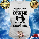 I asked god for a woman who will always love me he sent my grandma s Ladies tee