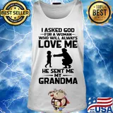 I asked god for a woman who will always love me he sent my grandma s Tank top