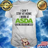 I can’t stay at home I work at asda we fight when others can’t anymore shirt