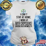 I can’t stay at home I work at bayer cropscience we fight when others can’t anymore s Ladies tee