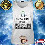 I can’t stay at home I work at bayer cropscience we fight when others can’t anymore s Tank top