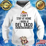 I can’t stay at home I work at del taco we fight when others can’t anymore s Hoodie