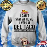 I can’t stay at home I work at del taco we fight when others can’t anymore s Sweater