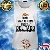 I can’t stay at home I work at del taco we fight when others can’t anymore s Tank top