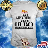 I can’t stay at home I work at del taco we fight when others can’t anymore shirt