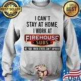 I can’t stay at home I work at firehouse subs we fight when others can’t anymore s Sweater