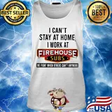 I can’t stay at home I work at firehouse subs we fight when others can’t anymore s Tank top