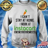 I can’t stay at home I work at instacart we fight when others can’t anymore s Sweater