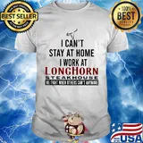 I can’t stay at home I work at longhorn steakhouse we fight when others can’t anymore shirt