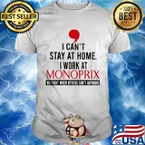 I can’t stay at home I work at monoprix we fight when others can’t anymore shirt