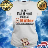 I can’t stay at home I work at muller we fight when others can’t anymore s Ladies tee