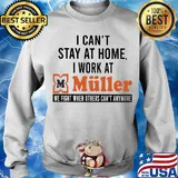 I can’t stay at home I work at muller we fight when others can’t anymore s Sweater