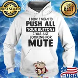 I didn't mean to push all your buttons I was just looking for mute s Hoodie