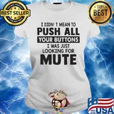 I didn't mean to push all your buttons I was just looking for mute s Ladies tee