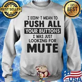 I didn't mean to push all your buttons I was just looking for mute s Sweater