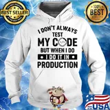 I don't always test my code but when I do I do it in production s Hoodie