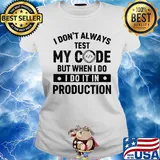 I don't always test my code but when I do I do it in production s Ladies tee