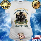 I don’t alway listen to Metallica band but when I do nothing else matters s Ladies tee