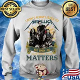 I don’t alway listen to Metallica band but when I do nothing else matters s Sweater