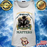 I don’t alway listen to Metallica band but when I do nothing else matters s Tank top