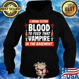I draw extra blood to feed that vampire in the basement s Hoodie