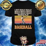 I just really really really really really wanna play baseball vintage shirt