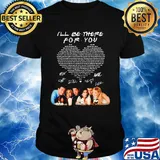 I'll be there for you friends signatures heart shirt