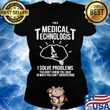 I'm a medical technologist I solve problems you don't know you have in ways you can't understand s Ladies tee