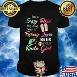 I'm a sassy talkini flip flop wearin' fishing lovin beer drinkin' kinda girl shirt