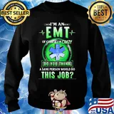 I'm an EMT of course I'm crazy do you think a sane person would do s Sweater