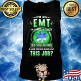 I'm an EMT of course I'm crazy do you think a sane person would do s Tank top