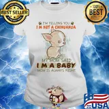 I'm telling you Im not a chihuahua my mom said Im a baby mom is always right s Ladies tee