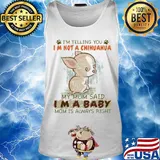I'm telling you Im not a chihuahua my mom said Im a baby mom is always right s Tank top