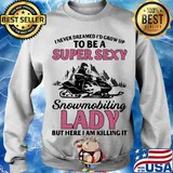 I never dreamed I’d grow up to be a super sexy snowmobiling lady but here i am killing it s Sweater