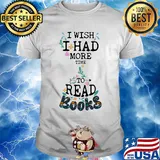 I wish I had more time to read books shirt