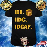 IDK IDC IDGAF Ups shirt