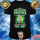 I’m a childcare provider of course I’m crazy abc do you think a sane person would do this job shirt