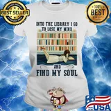 Into the library I go to lose my mind and find my soul s Ladies tee