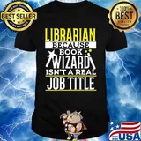Librarian because book wizard isn't a real job title shirt