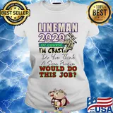 Lineman 2020 of course I’m crazy do you think a sane person wou;d do this job mask s Ladies tee