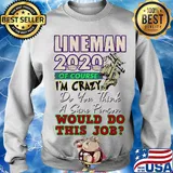 Lineman 2020 of course I’m crazy do you think a sane person wou;d do this job mask s Sweater