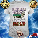 Lineman 2020 of course I’m crazy do you think a sane person wou;d do this job mask shirt