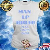 Man up bruh play time's over s Ladies tee