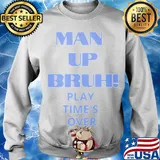 Man up bruh play time's over s Sweater