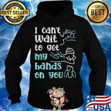 Massege I can't wait to get my hands on you s Hoodie