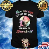 More over boys let this girl show you how to baseball shirt