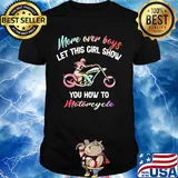 More over boys let this girl show you how to motorcycle shirt