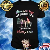 More over boys let this girl show you how to volleyball shirt