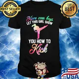 Move over boys let this girl show you how to kick shirt